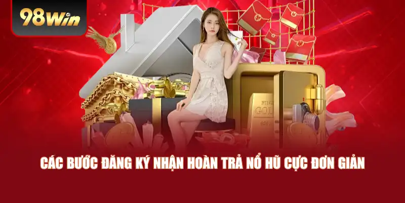 Các bước đăng ký nhận hoàn trả nổ hũ cực đơn giản 