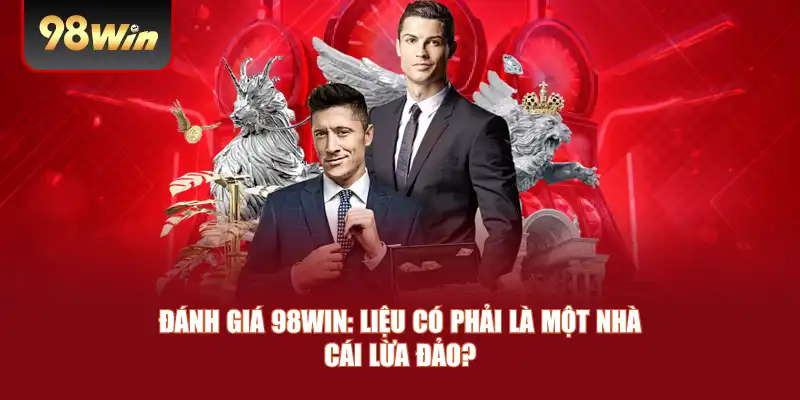Đánh Giá 98win: Liệu Có Phải Là Một Nhà Cái Lừa Đảo?