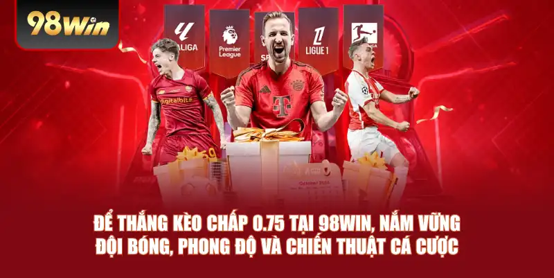 Để thắng kèo chấp 0.75 tại 98win, nắm vững đội bóng, phong độ và chiến thuật cá cược